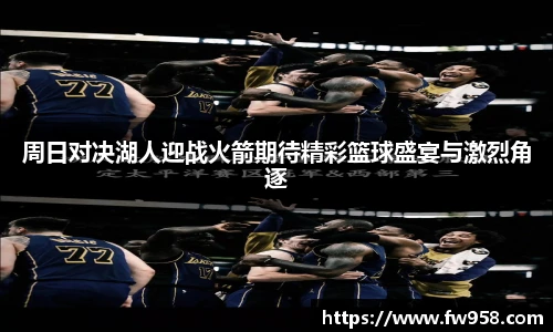 周日对决湖人迎战火箭期待精彩篮球盛宴与激烈角逐